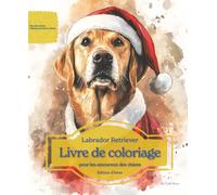 Labrador Retriever: Livre de coloriage pour les amoureux des chiens - Édition d’hiver (Nos chiens adorés)
