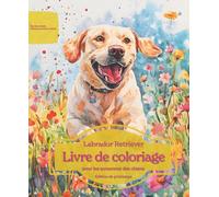 Labrador Retriever: Livre de coloriage pour les amoureux des chiens - Édition de printemps (Nos chiens adorés)