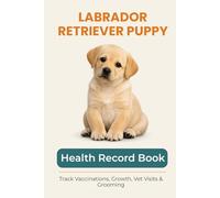 Labrador Retriever Puppy Journal: Training, Health, Growth & Memory Tracker for Your Labrador Retriever Puppy: Track Vaccinations, Vet Visits, ... Gift for New Labrador Retriever Owners