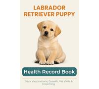 Labrador Retriever Puppy Journal: Training, Health, Growth & Memory Tracker for Your Labrador Retriever Puppy: Track Vaccinations, Vet Visits, ... Gift for New Labrador Retriever Owners