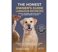 Labrador Retriever: The Honest Owner's Guide: Health, Training, and What Every Lab Owner Needs to Know: Including the Hunger Gene, the Adolescence Problem, and the British vs American Type Decision