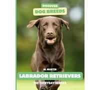 Labrador Retrievers: The Everyday Heroes (Discover Dog Breeds)