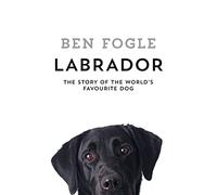 Labrador: The Story of the World’s Favourite Dog