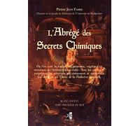 L'Abrégé des Secrets Chimiques: où l'on voit la nature des animaux, végétaux et minéraux entièrement découverts : Avec les vertus et propriétés des ... être ; et un Traité de la Médecine générale.