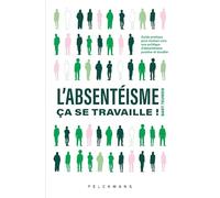 L'absentéisme, ça se travaille !: Guide pratique pour évoluer vers une politique d'absentéisme positive et durable