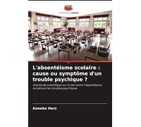 L'absentéisme scolaire : cause ou symptôme d'un trouble psychique ?: Une étude scientifique sur le lien entre l'absentéisme scolaire et les troubles psychiques
