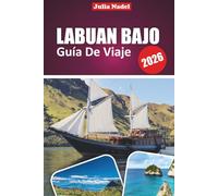 LABUAN BAJO GUÍA DE VIAJE 2026: Explora las maravillas salvajes de Komodo, las escapadas de isla en isla y la auténtica Indonesia con las mejores ... buceo, consejos locales y aventuras ocultas