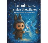 Labubu and the Stolen Snowflakes: A Frosty Mystery in Santa’s Forest (The Labubu Christmas Chronicles: Tales of Winter Magic and Friendship)