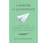 Labwork to Leadership: A Concise Guide to Thriving in the Science Job You Weren't Trained For