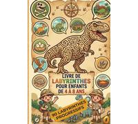 Labyrinthes Dinosaures pour enfants de 4 à 8 ans: 90 labyrinthes progressifs avec solutions sur les dinosaures, les fossiles, les volcans et les aventures préhistoriques