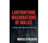 Labyrinthine Machinations of Malice: a Crime and Conspiracy Thriller