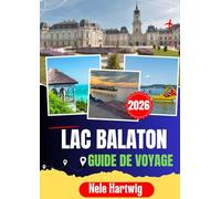 LAC BALATON GUIDE DE VOYAGE 2026: Un guide local pour explorer la péninsule de Tihany, Balatonfüred, Siófok, la région viticole de Badacsony, le ... Hévíz et les joyaux cachés du lac Balaton