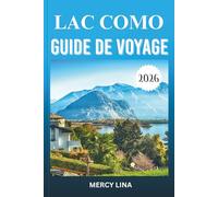 LAC COMO GUIDE DE VOYAGE 2026: Découvrez des villas élégantes, des villes charmantes, des croisières panoramiques, des paysages alpins, des points ... perspectives pratiques pour les visiteurs.