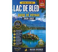LAC DE BLED GUIDE DE VOYAGE 2026-2027: Conseils de préparation pour l'île, le château, les gorges de Vintgar, Bohinj, les randonnées dans les Alpes ... et les excursions à la journée en Slovénie