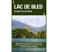 LAC DE BLED GUIDE DE VOYAGE: Découvrez les meilleurs sites, les points forts locaux, les sensations fortes en plein air et des conseils de voyage intelligents