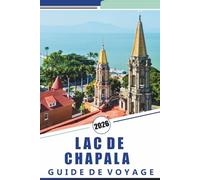 LAC DE CHAPALA GUIDE DE VOYAGE 2026: Explorez les rives, les principales attractions, les villes animées, la culture locale et les aventures en plein air du plus grand lac d'eau douce du Mexique