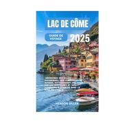 LAC DE CÔME GUIDE DE VOYAGE 2025: Découvrez des villes historiques, des itinéraires de bateau pittoresques, des vues sur les montagnes et des escapades élégantes dans le nord de l'Italie