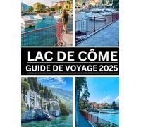 LAC DE CÔME GUIDE DE VOYAGE 2025: Découvrez le joyau italien de tranquillité, de romantisme et de beauté intemporelle