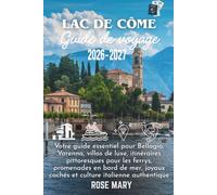 LAC DE CÔME GUIDE DE VOYAGE 2026-2027: Votre guide essentiel pour Bellagio, Varenna, villas de luxe, itinéraires pittoresques pour les ferrys, ... cachés et culture italienne authentique