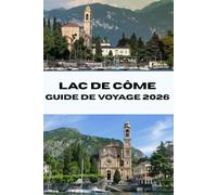 LAC DE CÔME GUIDE DE VOYAGE 2026: Découvrez le meilleur du lac de Côme en Italie : les meilleurs sites touristiques, les expériences locales et les ... un voyage mémorable (Journeys Made Simple)