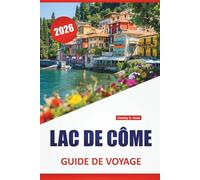 LAC DE CÔME GUIDE DE VOYAGE 2026: Les meilleures choses à faire, les villes lacustres, les vues panoramiques, les promenades dans les villas, la ... d'une journée dans le nord de l'Italie