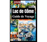 Lac de Côme Guide de Voyage 2026: Manuel pratique pour villages pittoresques, cuisine locale, balades et expériences authentiques
