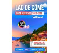 LAC DE CÔME GUIDE DU VOYAGE 2025-2026: Votre guide ultime pour les voyageurs en solo les couples et les familles avec enfants explorant la destination lacustre la plus romantique d'Italie