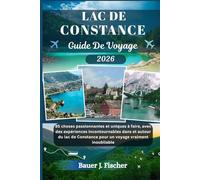 LAC DE CONSTANCE GUIDE DE VOYAGE: 85 choses passionnantes et uniques à faire, avec des expériences incontournables dans et autour du lac de ... vraiment inoubliable (Fischer Voyage FR)