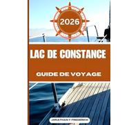 LAC DE CONSTANCE GUIDE DE VOYAGE: Explorez des destinations incontournables, des joyaux cachés et des expériences authentiques.