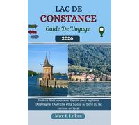 LAC DE CONSTANCE GUIDE DE VOYAGE: Tout ce dont vous avez besoin pour explorer l'Allemagne, l'Autriche et la Suisse au bord du lac comme un local (Max Lukas le voyageur FR)