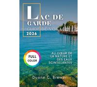 LAC DE GARDE GUIDE DE VOYAGE 2026: Au cœur de la nature et des eaux scintillantes