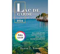 LAC DE GARDE GUIDE DE VOYAGE 2026: Au cœur de la nature et des eaux scintillantes