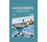 LAC DE GENÈVE GUIDE DE VOYAGE SUISSE/FRANCE/ITALIE 2026 (Local Lens)
