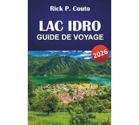 LAC IDRO GUIDE DE VOYAGE 2026: Explorez des sentiers pittoresques, la culture locale, des aventures en plein air et des expériences authentiques au bord du lac en Lombardie