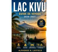 LAC KIVU Guide de voyage 2026-2027: Rubavu, Karongi & Rusizi- Excursions en bateau, culture du café, la piste du Nil du Congo et conseils pratiques pour le Rwanda