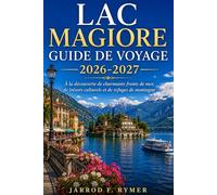 LAC MAGIORE GUIDE DE VOYAGE 2026-2027: À la découverte de charmants fronts de mer, de trésors culturels et de refuges de montagne