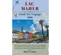 LAC MAJEUR GUIDE DE VOYAGE: Découvrez des villages cachés, des aventures insulaires, des sentiers panoramiques et des lieux secrets en Italie et ... conseils locaux (Max Lukas le voyageur FR)