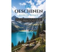 Lac Oeschinen Guide De Voyage: Exploration des sentiers de randonnée, des paysages alpins, des balades en téléphérique et des aventures saisonnières dans l'Oberland bernois suisse