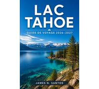 LAC TAHOE GUIDE DE VOYAGE 2026-2027: Itinéraire d'aventure entre plages, sentiers, casinos et sommets enneigés de la Sierra Nevada