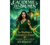 L'académie des Brumes Tome 7: La machine à remonter les ennuis. Eirwen Blake : Merlin, un sablier. et zéro plan B. Camelot appelle, qui décroche ? (L'académie des brumes : Eirwen Blake)