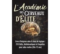 L'Académie des Cerveaux d'Élite: Livre d'énigmes ados & Jeux de logique : 210 Défis, Mathématiques et Enquêtes pour ados malins (Dès 12 ans)