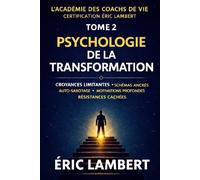 L'Académie des Coachs de Vie - Certification Éric Lambert - Tome 2 - Psychologie de la Transformation: Croyances limitantes, schémas ancrés, auto-sabotage, motivations profondes et résistances cachées