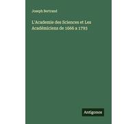 L'Academie des Sciences et Les Académiciens de 1666 a 1793
