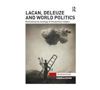Lacan, Deleuze and World Politics: Rethinking the Ontology of the Political Subject (Interventions)