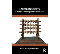 Lacan on Society: A Radical Archeology of the Social Bond (The Lines of the Symbolic in Psychoanalysis Series)