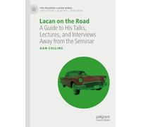 Lacan on the Road: A Guide to His Talks, Lectures, and Interviews Away from the Seminar (The Palgrave Lacan Series)