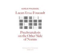 Lacan Versus Foucault: Psychoanalysis on the Other Side of Norms (World Association of Psychoanalysis Libretto Series)