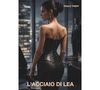 L'Acciaio di Lea: Un romanzo noir di sottomissione, potere e rinascita