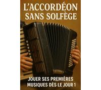 L'Accordéon Sans Solfège: Jouer Ses Premières Musiques Dès le Jour 1