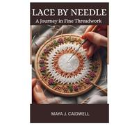 LACE BY NEEDLE: A JOURNEY IN FINE THREADWORK